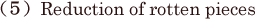 (5)Reduction of rotten pieces