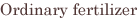 Ordinary fertilizer